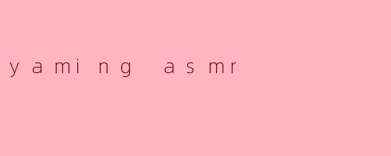 yaming asmr